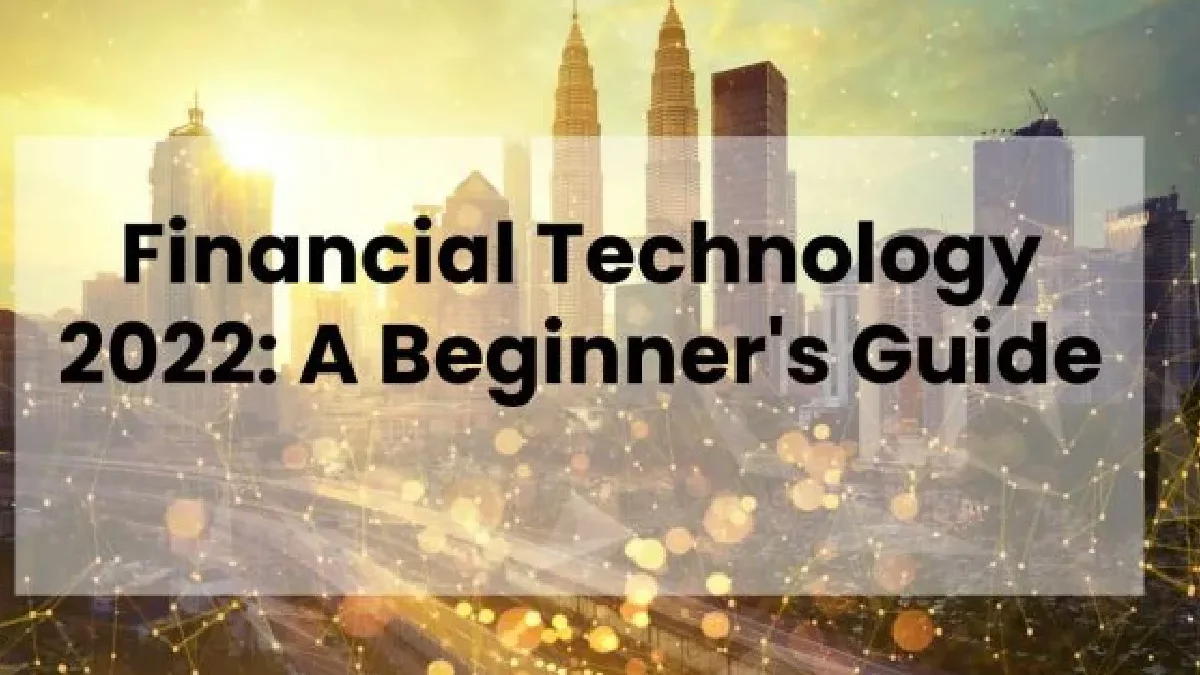 Financial Technology 2022: A Beginner’s Guide