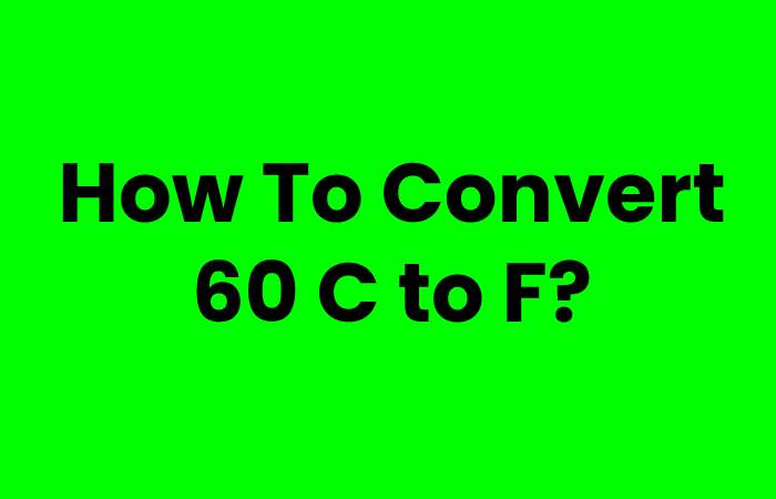 How To Convert 60 C to F?
